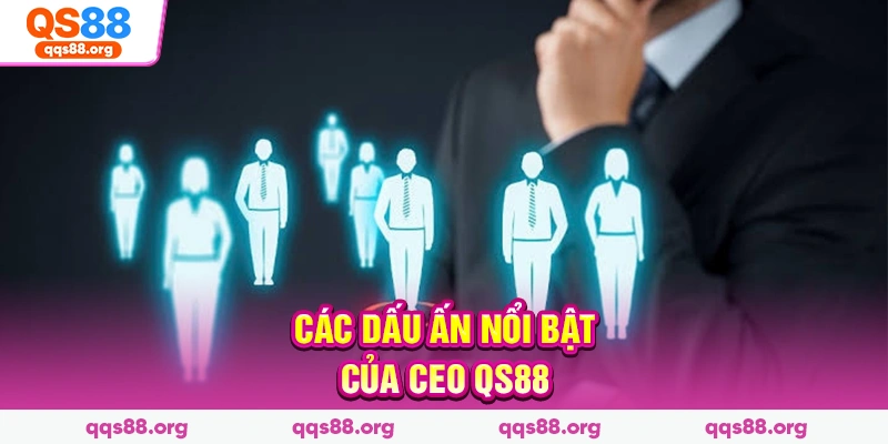 Các dấu ấn nổi bật của CEO QS88