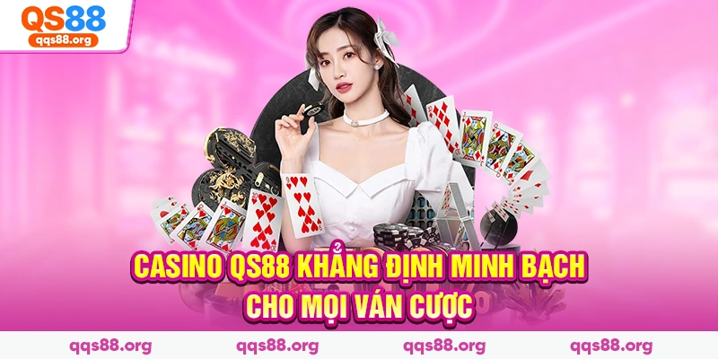 Casino Qs88 khẳng định minh bạch cho mọi ván cược
