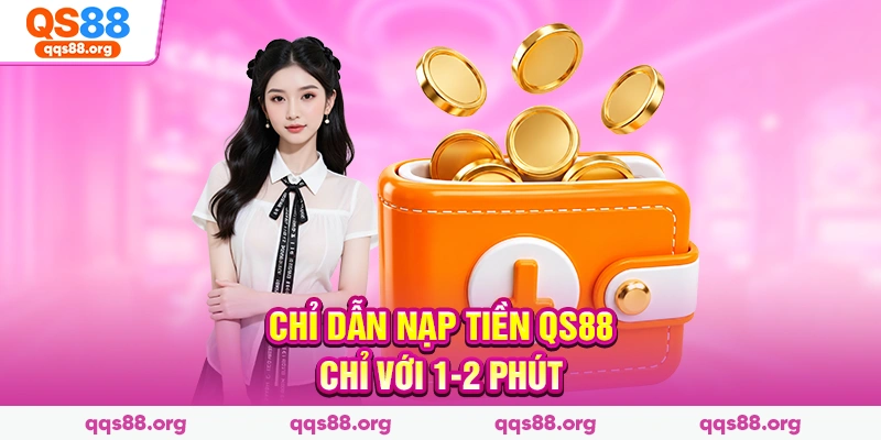 Chỉ dẫn nạp tiền Qs88 chỉ với 1-2 phút 