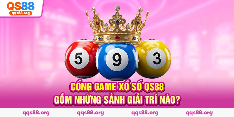 Cổng game xổ số Qs88 gồm những sảnh giải trí nào?
