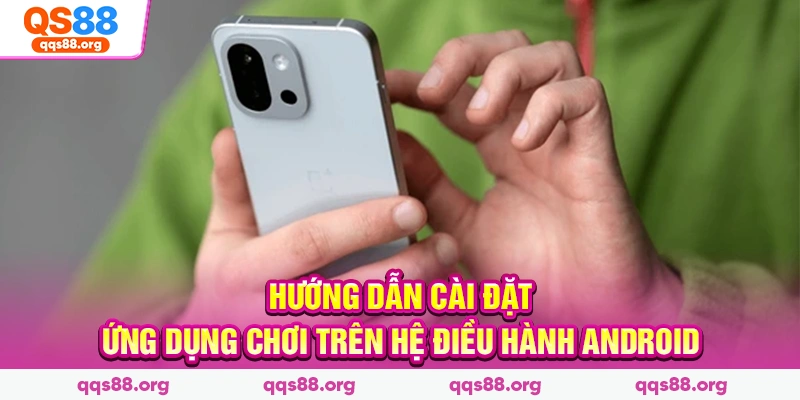 Hướng dẫn cài đặt ứng dụng chơi trên hệ điều hành Android