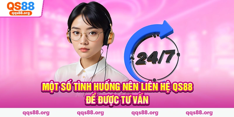 Một số tình huống nên liên hệ Qs88 để được tư vấn