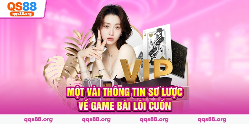 Một vài thông tin sơ lược về game bài lôi cuốn