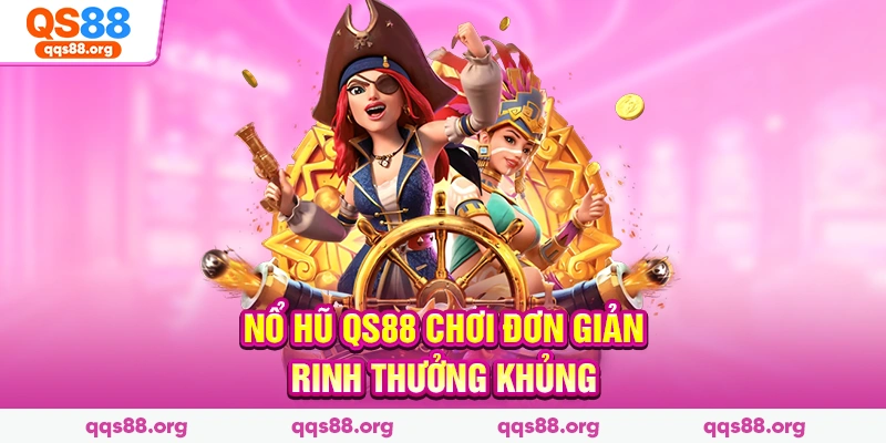 Nổ hũ Qs88 chơi đơn giản rinh thưởng khủng