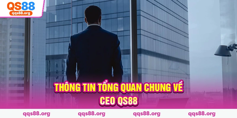 Thông tin tổng quan chung về CEO QS88